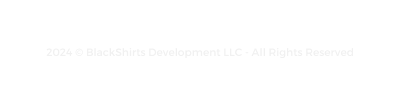 2024 BlackShirts Development LLC All Rights Reserved